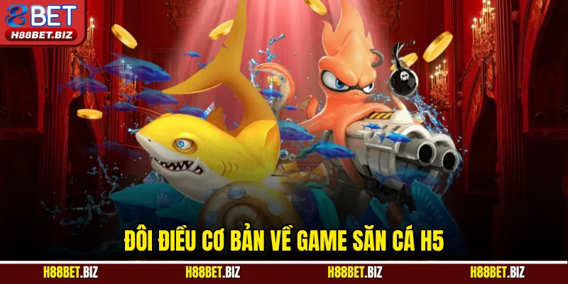 Đôi điều cơ bản về game săn cá H5
