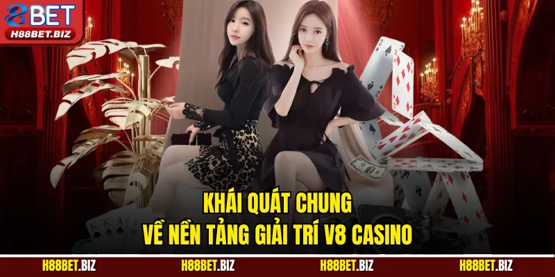 Khái quát chung về nền tảng giải trí V8 Casino